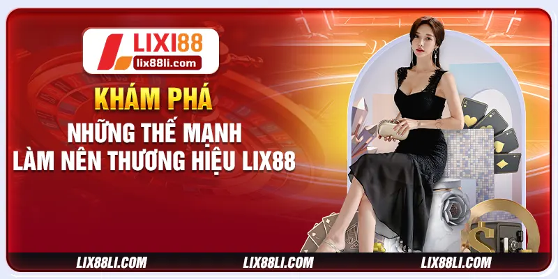 Khám phá những thế mạnh làm nên thương hiệu LIXI88 Khám phá những thế mạnh làm nên thương hiệu LIXI88
