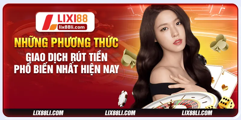 Những phương thức giao dịch rút tiền phổ biến nhất hiện nay Những phương thức giao dịch rút tiền phổ biến nhất hiện nay
