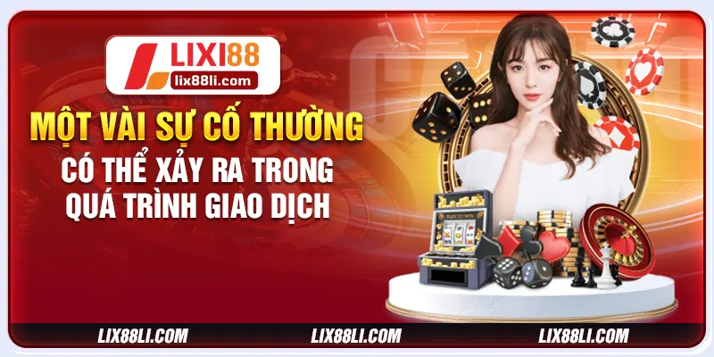 Một vài sự cố thường có thể xảy ra trong quá trình giao dịch Một vài sự cố thường có thể xảy ra trong quá trình giao dịch